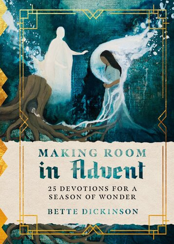 Making Room In Advent 25 Devotions For A Season Of Wonder Bette Dickinson