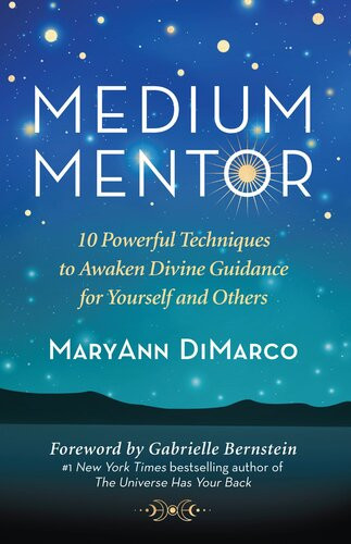 Medium Mentor 10 Powerful Techniques To Awaken Divine Guidance For Yourself And Others Maryann Dimarco