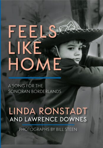 Feels Like Home A Song For The Sonoran Borderlands Linda Ronstadt Lawrence Downes