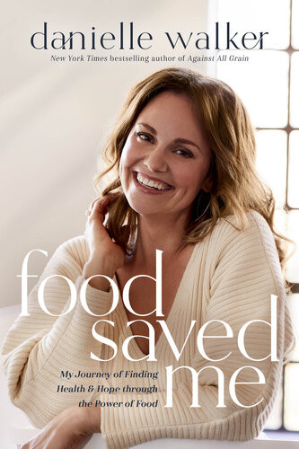 Food Saved Me My Journey Of Finding Health And Hope Through The Power Of Food Danielle Walker