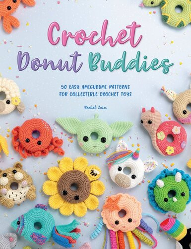 Crochet Donut Buddies 50 Easy Amigurumi Patterns For Collectible Crochet Toys Rachel Zain