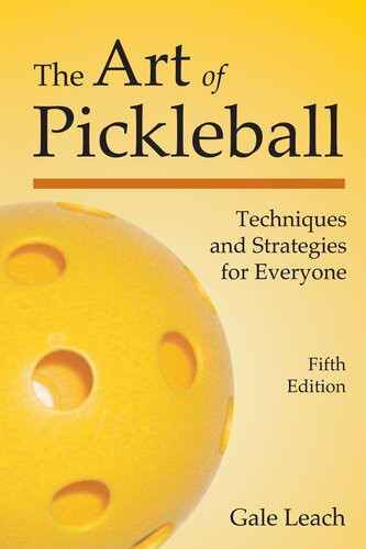 The Art Of Pickleball Techniques And Strategies For Everyone Gale H Leach