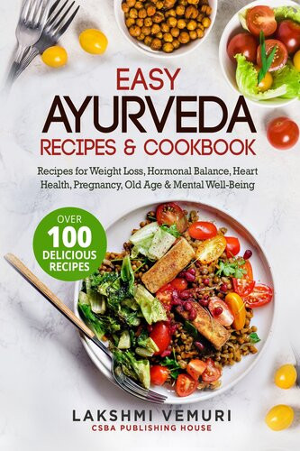 Easy Ayurveda Recipes Cookbook Recipes For Weight Loss Hormonal Balance Heart Health Pregnancy Old Age Mental Wellbeing Lakshmi Vemuri