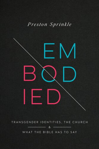 Embodied Transgender Identities The Church And What The Bible Has To Say Preston M Sprinkle