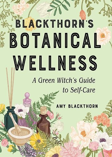 Blackthorns Botanical Wellness A Green Witchs Guide To Selfcare Amy Blackthorn