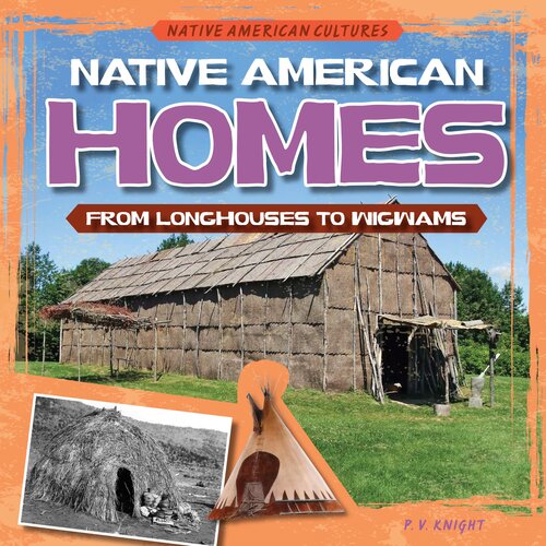 Native American Homes From Longhouses To Wigwams P V Knight