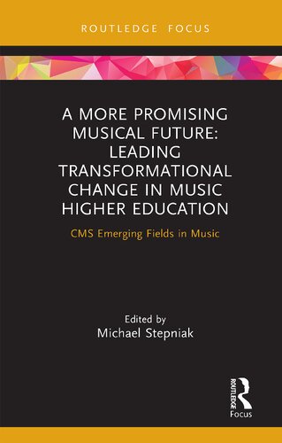 A More Promising Musical Future Leading Transformational Change In Music Higher Education Michael Stepniak