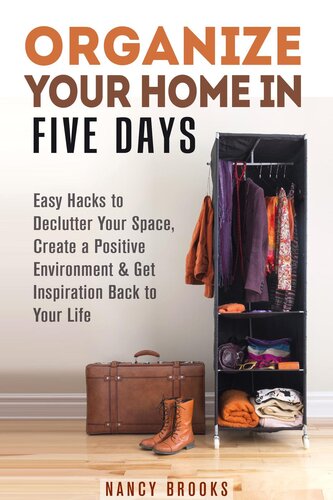 Organize Your Home In Five Days Easy Hacks To Declutter Your Space Create A Positive Environment Nancy Brooks
