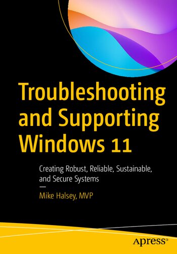 Troubleshooting And Supporting Windows 11 Creating Robust Reliable Sustainable And Secure Systems 1st Edition Mike Halsey