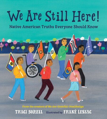 We Are Still Here Native American Truths Everyone Should Know Traci Sorell Frane Lessac