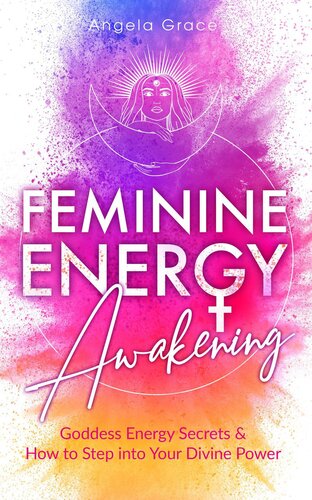 Feminine Energy Awakening Goddess Energy Secrets How To Step Into Your Divine Power Angela Grace