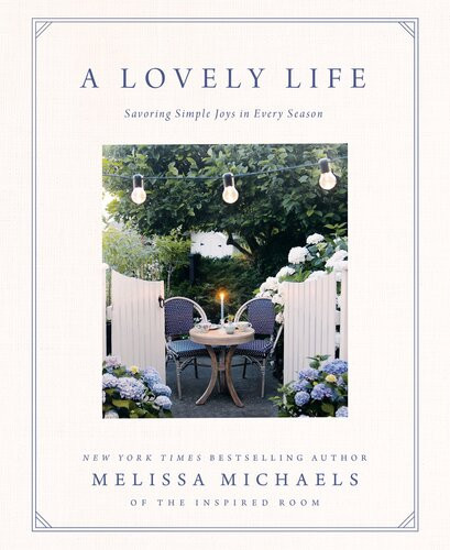 A Lovely Life Savoring Simple Joys In Every Season Melissa Michaels