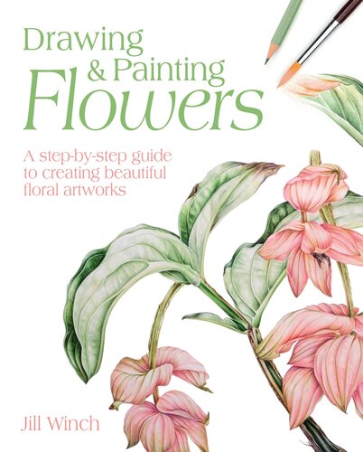 Drawing Painting Flowers A Stepbystep Guide To Creating Beautiful Floral Artworks Jill Winch