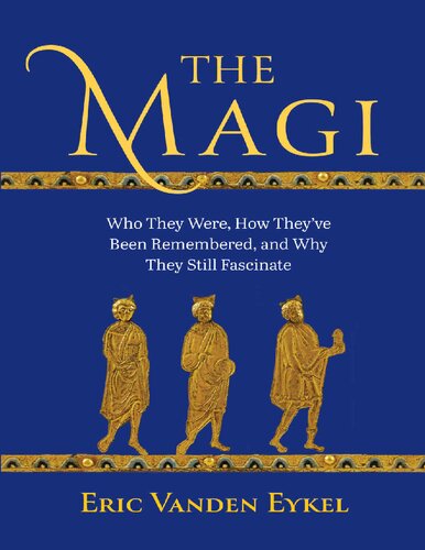 The Magi Who They Were How Theyve Been Remembered And Why They Still Fascinate Eric Vanden Eykel