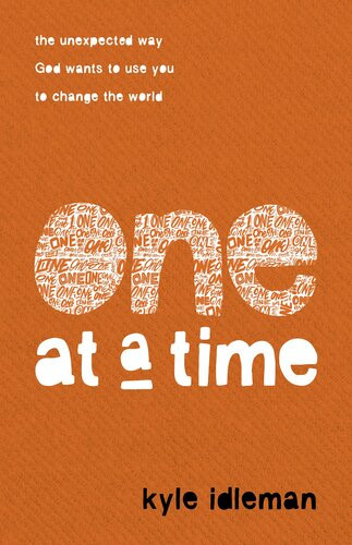 One At A Time The Unexpected Way God Wants To Use You To Change The World Kyle Idleman