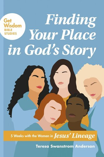 Finding Your Place In Gods Story 5 Weeks With The Women In Jesus Lineage Teresa Swanstrom Anderson