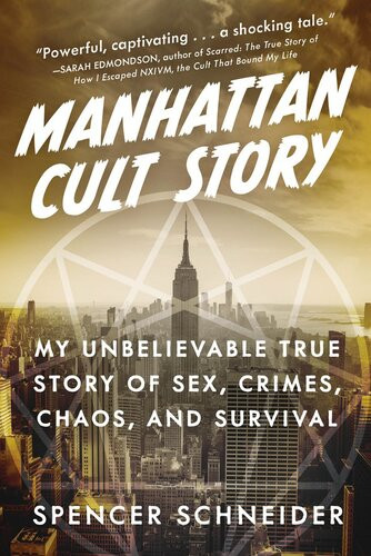 Manhattan Cult Story Abuse Crime Sex And My Life Inside A Secret Organization Spencer Schneider