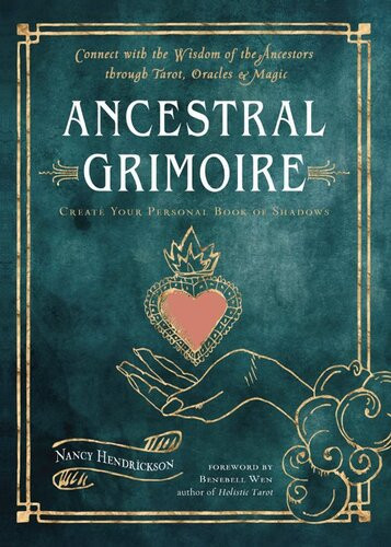 Ancestral Grimoire Connect With The Wisdom Of The Ancestors Through Tarot Oracles And Magic Nancy Hendrickson