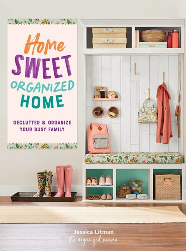 Home Sweet Organized Home Declutter Organize Your Busy Family Jessica Litman