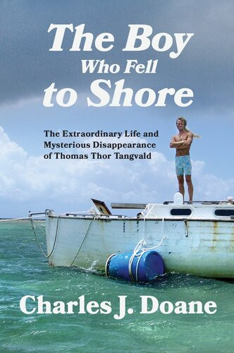 The Boy Who Fell To Shore The Extraordinary Life And Mysterious Disappearance Of Thomas Thor Tangvald 1st Edition Charles J Doane