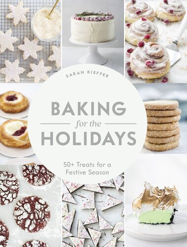 Baking For The Holidays 50 Treats For A Festive Season Sarah Kieffer