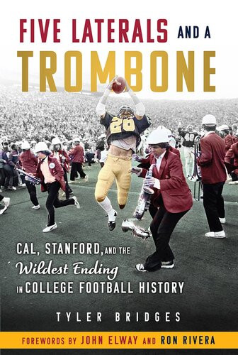 Five Laterals And A Trombone Cal Stanford And The Wildest Finish In College Football History Tyler Bridges