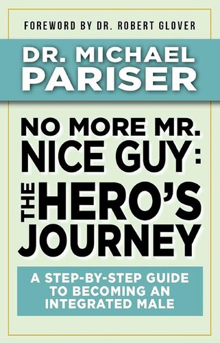 No More Mr Nice Guy The Heros Journey A Stepbystep Guide To Becoming An Integrated Male Michael Pariser