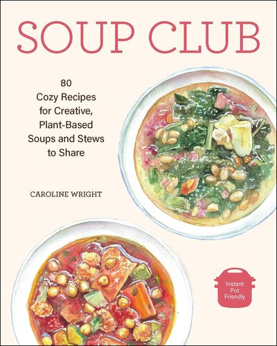 Soup Club 80 Cozy Recipes For Creative Plantbased Soups And Stews To Share Caroline Wright