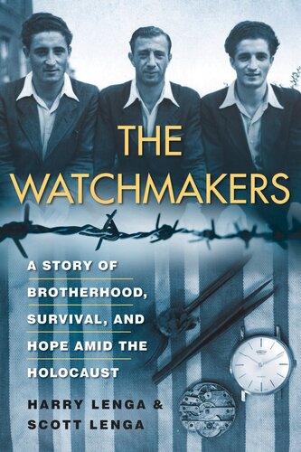 The Watchmakers A Powerful Ww2 Story Of Brotherhood Survival And Hope Amid The Holocaust Harry Lenga Scott Lenga