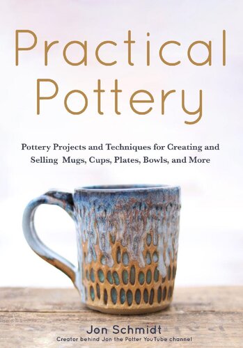 Practical Pottery 40 Pottery Projects For Creating And Selling Mugs Cups Plates Bowls And More Arts And Crafts Hobbies Ceramics Sculpting Technique 1st Edition Jon Schmidt