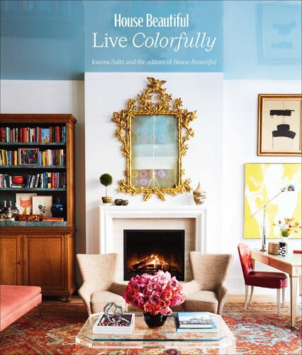 House Beautiful Live Colorfully Editors Of House Beautiful Joanna Saltz