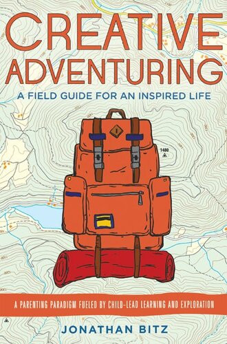 Creative Adventuring A Field Guide For An Inspired Life Jonathan Bitz
