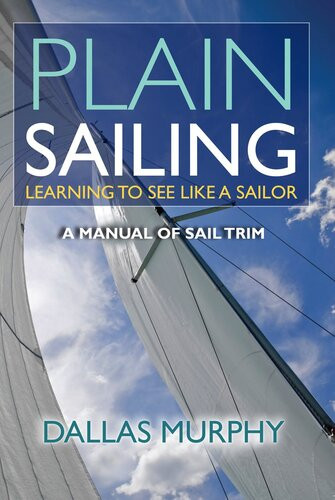 Plain Sailing The Sailtrim Manual For New Sailors Dallas Murphy
