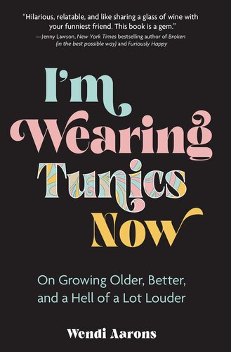 Im Wearing Tunics Now On Growing Older Better And A Hell Of A Lot Louder Wendi Aarons