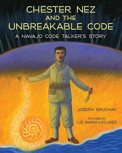 Chester Nez And The Unbreakable Code A Navajo Code Talkers Story Joseph Bruchac
