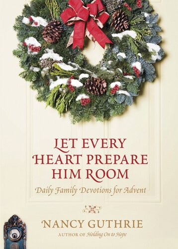 Let Every Heart Prepare Him Room Daily Family Devotions For Advent Nancy Guthrie
