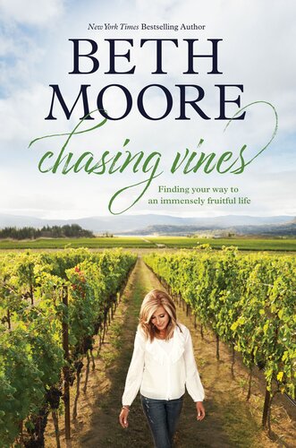 Chasing Vines Finding Your Way To An Immensely Fruitful Life Beth Moore