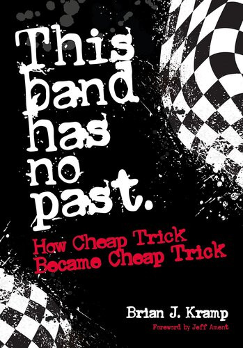 This Band Has No Past How Cheap Trick Became Cheap Trick Brian J Kramp