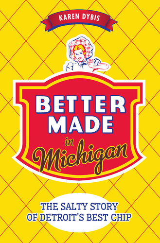 Better Made In Michigan The Salty Story Of Detroits Best Chip 1st Edition Karen Dybis