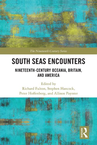 South Seas Encounters Nineteenthcentury Oceania Britain And America Richard Fulton Peter Hoffenberg Stephen Hancock Allison Paynter