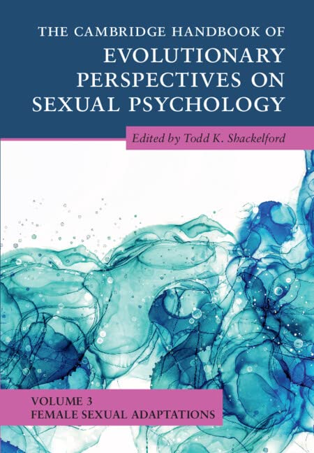 The Cambridge Handbook Of Evolutionary Perspectives On Sexual Psychology Volume 3 Female Sexual Adaptations Todd K Shackelford