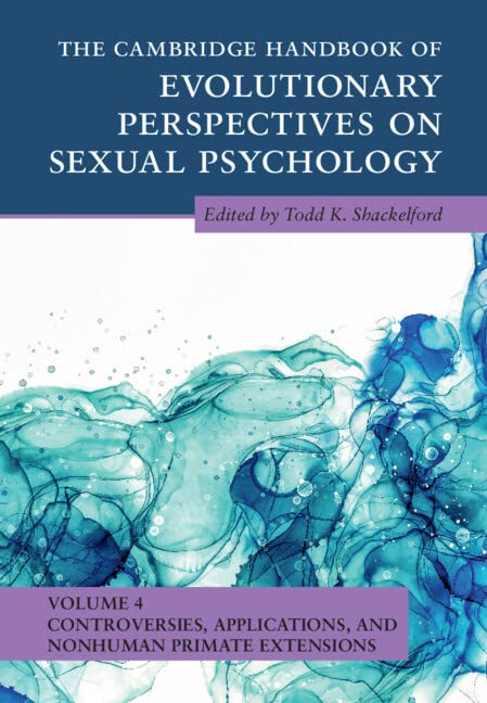 The Cambridge Handbook Of Evolutionary Perspectives On Sexual Psychology Volume 4 Controversies Applications And Nonhuman Primate Extensions Todd K Shackelford