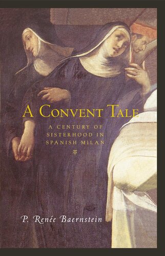 A Convent Tale A Century Of Sisterhood In Spanish Milan P Renee Baernstein