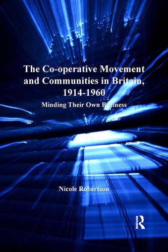 The Cooperative Movement And Communities In Britain 19141960 Minding Their Own Business Nicole Robertson