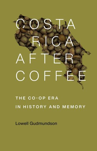 Costa Rica After Coffee The Coop Era In History And Memory Lowell Gudmundson