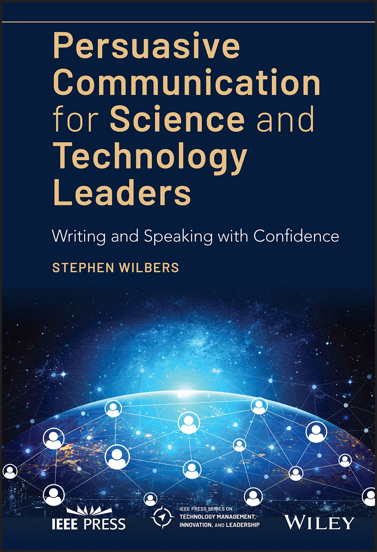 Persuasive Communication For Science And Technology Leaders Writing And Speaking With Confidence Stephen Wilbers