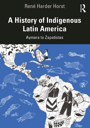 A History Of Indigenous Latin America Aymara To Zapatistas 1st Edition Ren Harder Horst