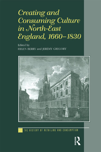Creating And Consuming Culture In Northeast England 16601830 Helen Berry
