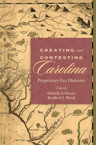Creating And Contesting Carolina Proprietary Era Histories Michelle Lemaster Bradford J Wood