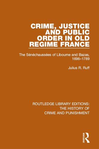 Crime Justice And Public Order In Old Regime France The Snchausses Of Libourne And Bazas 16961789 Julius R Ruff